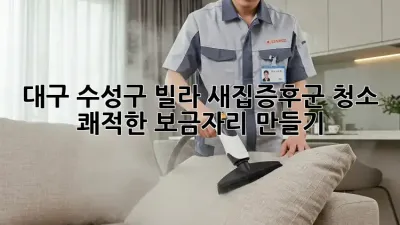 대구 수성구🏡 빌라 새집증후군 청소, 쾌적한 보금자리 만들기✨